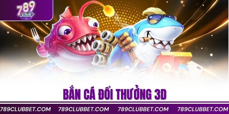 bắn cá đổi thưởng 3D