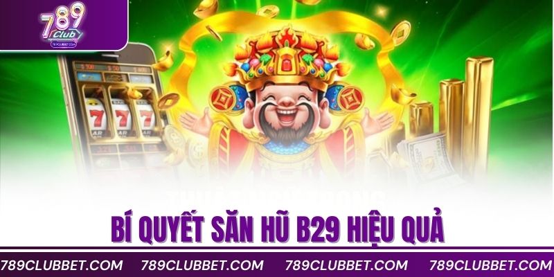 Tải Game Nổ Hũ B29 Miễn Phí Và Nhận Ngay Nhiều Quà Tặng 3 Bí quyết săn hũ B29 hiệu quả