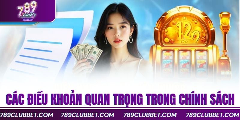 789Club Cam Kết Chơi Có Trách Nhiệm Và Bảo Vệ Người Chơi 2 Các điều khoản quan trọng trong chính sách