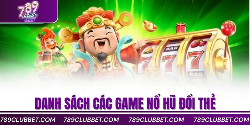 Cách Nổ Hũ Đổi Thẻ Nhanh Và An Toàn Nhất 2025 3 Danh sách các game nổ hũ đổi thẻ