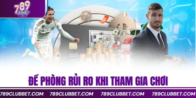 Đề phòng rủi ro khi tham gia chơi