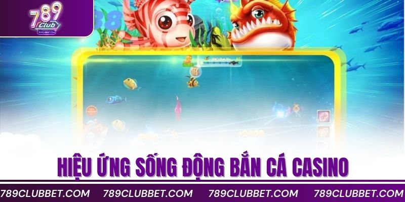 Bí Quyết Chơi Bắn Cá Casino Không Bao Giờ Lỗ Vốn 2 Hiệu ứng sống động bắn cá casino