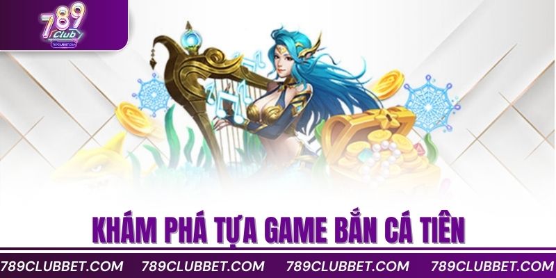 Bắn Cá Tiên Là Gì? Cách Chơi Và Mẹo Ăn Xu Hiệu Quả 2 Khám phá tựa game bắn cá tiên