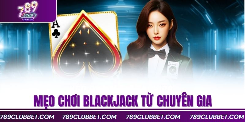 Mẹo chơi blackjack từ chuyên gia
