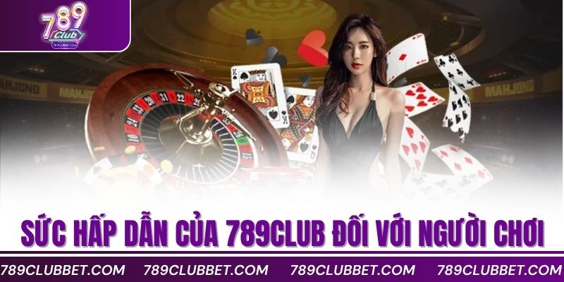 789Club ✔️ Link Tải 789CLUB.COM Uy Tín | Đăng Ký Nhận 88K 12 Sức hấp dẫn của 789club đối với người chơi