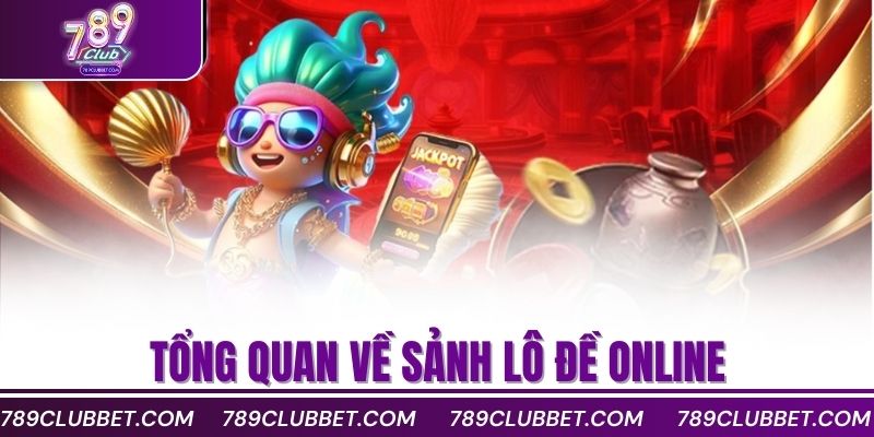789Club ✔️ Link Tải 789CLUB.COM Uy Tín | Đăng Ký Nhận 88K 13 Tổng quan về sảnh lô đề online