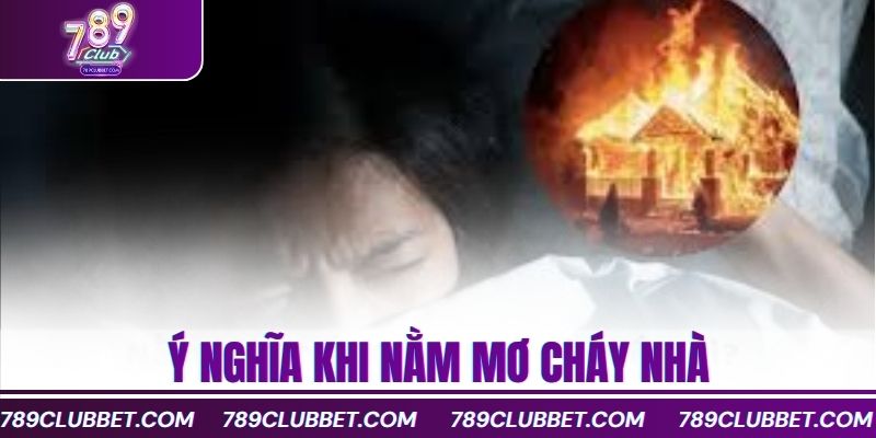 ý nghĩa khi nằm mơ cháy nhà